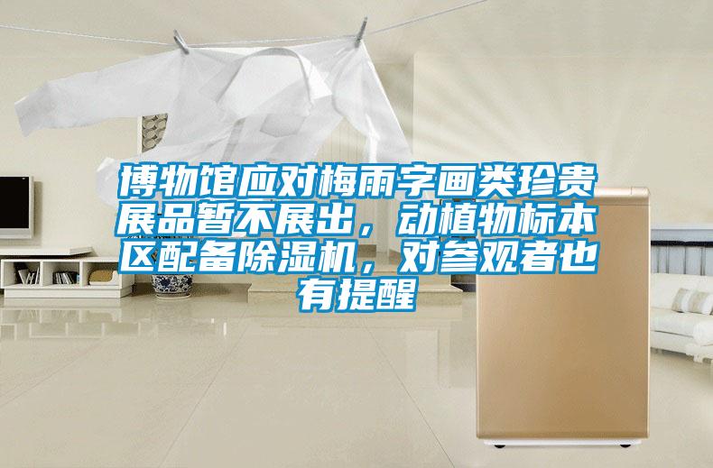 博物館應(yīng)對(duì)梅雨字畫類珍貴展品暫不展出，動(dòng)植物標(biāo)本區(qū)配備除濕機(jī)，對(duì)參觀者也有提醒