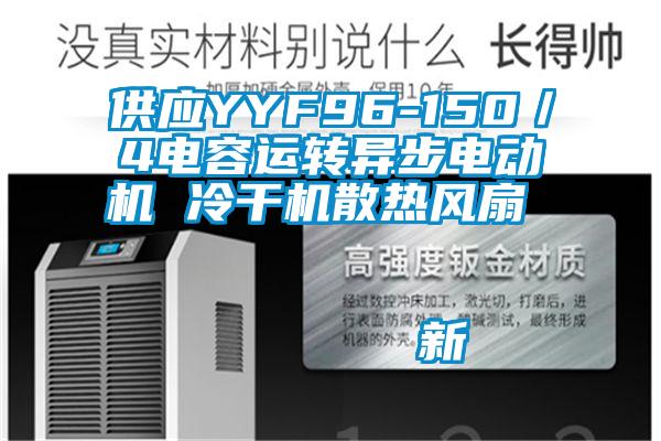 供應(yīng)YYF96-150/4電容運轉(zhuǎn)異步電動機 冷干機散熱風(fēng)扇 新