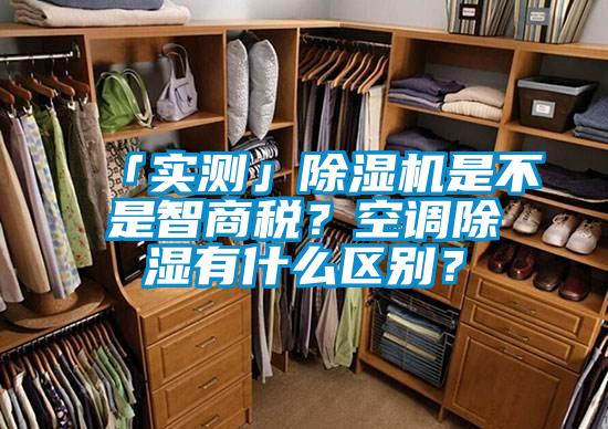「實(shí)測」除濕機(jī)是不是智商稅？空調(diào)除濕有什么區(qū)別？