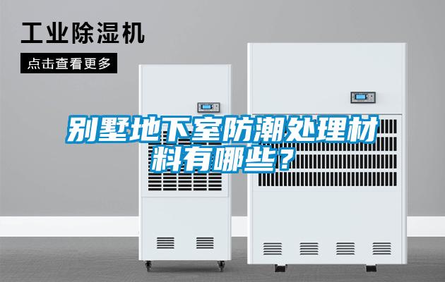 別墅地下室防潮處理材料有哪些？