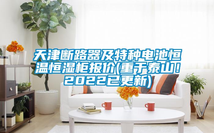 天津斷路器及特種電池恒溫恒濕柜報(bào)價(jià)(重于泰山！2022已更新)