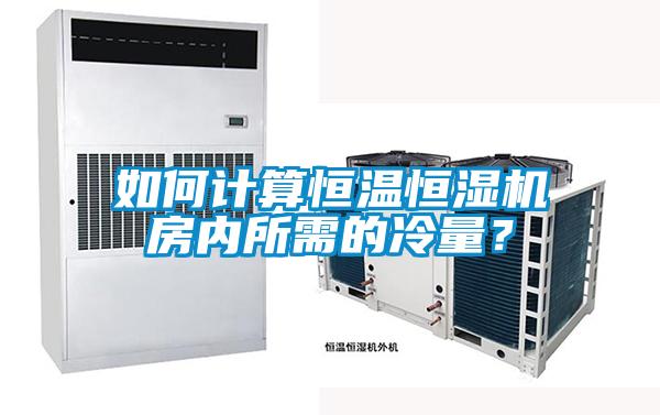 如何計算恒溫恒濕機房內(nèi)所需的冷量？