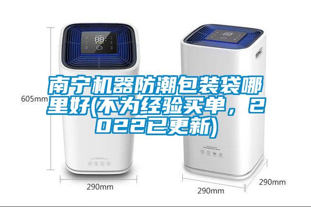 南寧機器防潮包裝袋哪里好(不為經(jīng)驗買單，2022已更新)