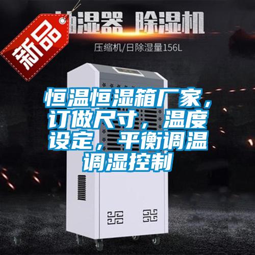 恒溫恒濕箱廠家，訂做尺寸，溫度設(shè)定，平衡調(diào)溫調(diào)濕控制