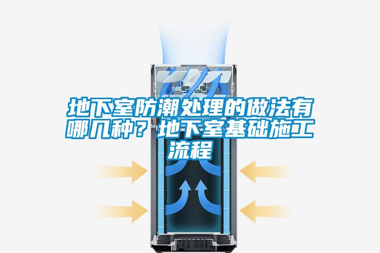 地下室防潮處理的做法有哪幾種？地下室基礎(chǔ)施工流程