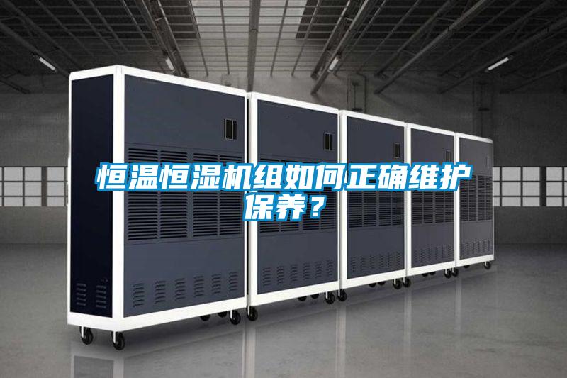 恒溫恒濕機(jī)組如何正確維護(hù)保養(yǎng)？