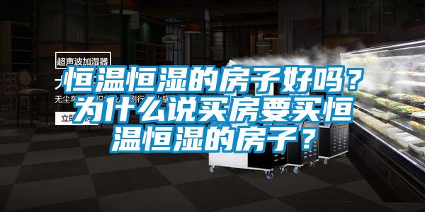 恒溫恒濕的房子好嗎？為什么說買房要買恒溫恒濕的房子？