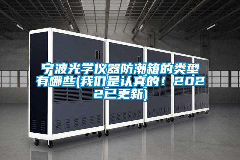 寧波光學儀器防潮箱的類型有哪些(我們是認真的！2022已更新)