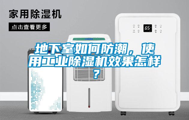 地下室如何防潮，使用工業(yè)除濕機效果怎樣？