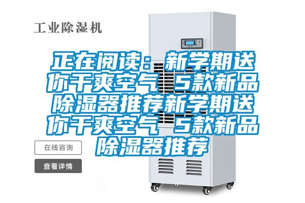 正在閱讀:新學(xué)期送你干爽空氣 5款新品除濕器推薦新學(xué)期送你干爽空氣 5款新品除濕器推薦