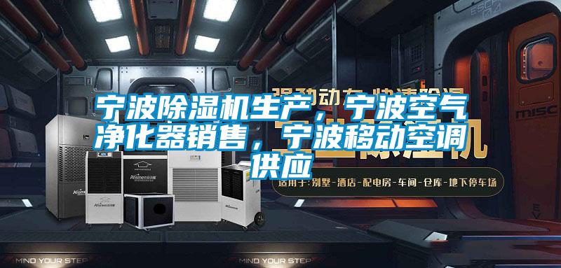 寧波除濕機(jī)生產(chǎn)，寧波空氣凈化器銷售，寧波移動空調(diào)供應(yīng)