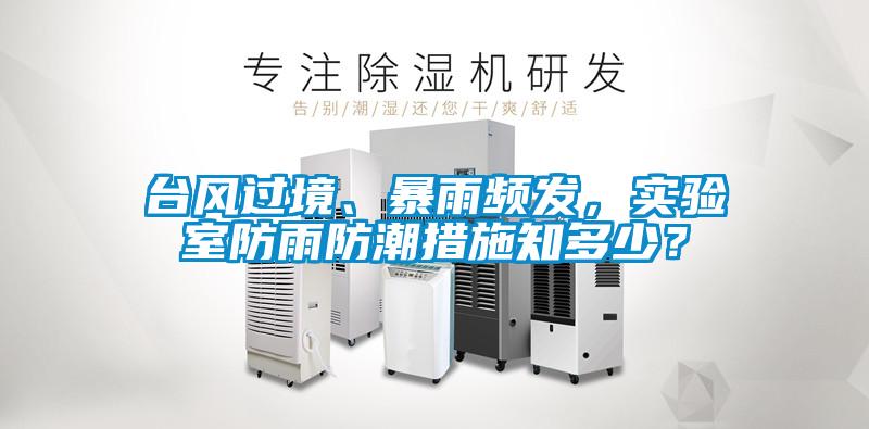 臺(tái)風(fēng)過(guò)境、暴雨頻發(fā)，實(shí)驗(yàn)室防雨防潮措施知多少？