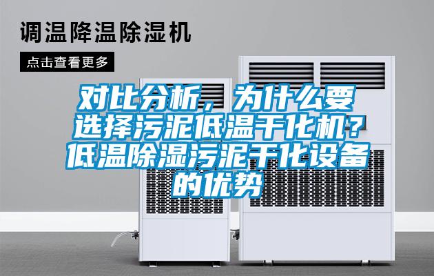 對比分析，為什么要選擇污泥低溫干化機？低溫除濕污泥干化設備的優(yōu)勢