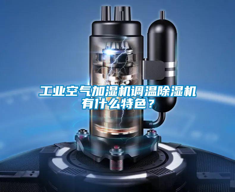 工業(yè)空氣加濕機調溫除濕機有什么特色？