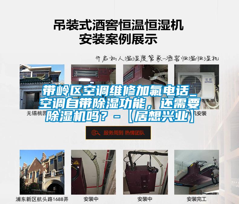 帶嶺區(qū)空調(diào)維修加氟電話_空調(diào)自帶除濕功能，還需要除濕機(jī)嗎？-【居想興業(yè)】