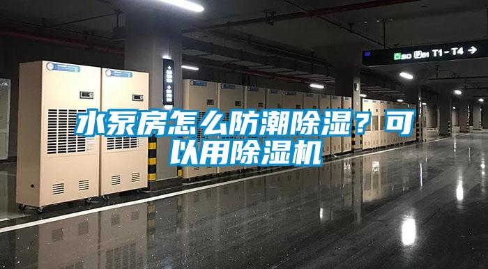 水泵房怎么防潮除濕？可以用除濕機(jī)
