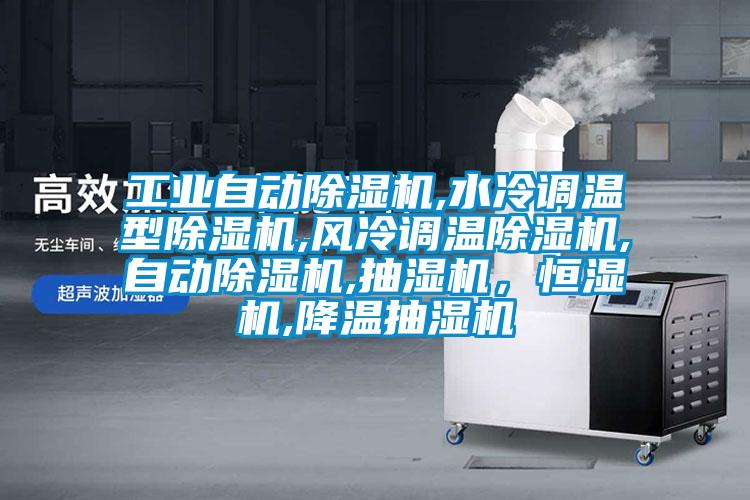工業(yè)自動除濕機,水冷調(diào)溫型除濕機,風冷調(diào)溫除濕機,自動除濕機,抽濕機，恒濕機,降溫抽濕機