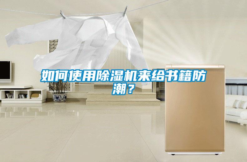 如何使用除濕機(jī)來給書籍防潮？