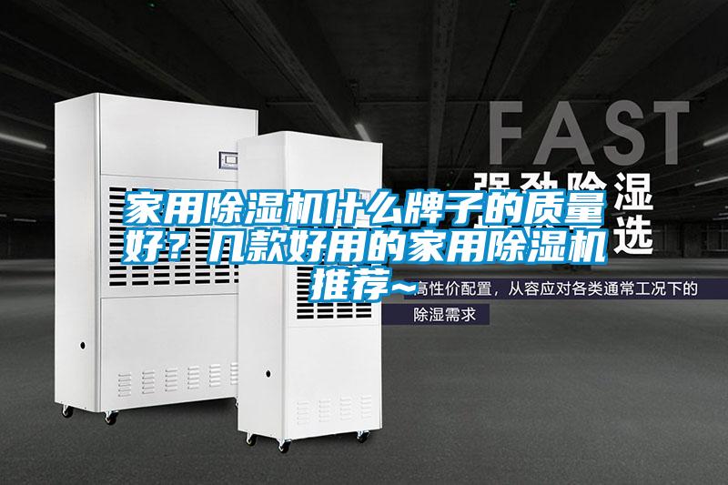 家用除濕機(jī)什么牌子的質(zhì)量好？幾款好用的家用除濕機(jī)推薦~