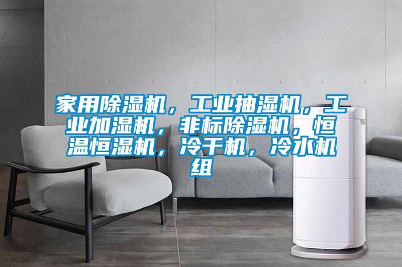 家用除濕機，工業(yè)抽濕機，工業(yè)加濕機，非標除濕機，恒溫恒濕機，冷干機，冷水機組
