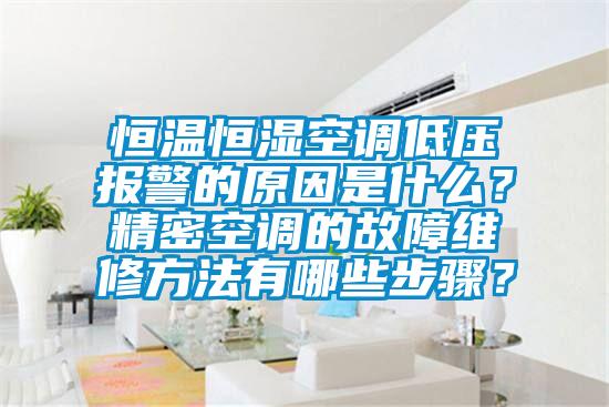 恒溫恒濕空調(diào)低壓報警的原因是什么？精密空調(diào)的故障維修方法有哪些步驟？