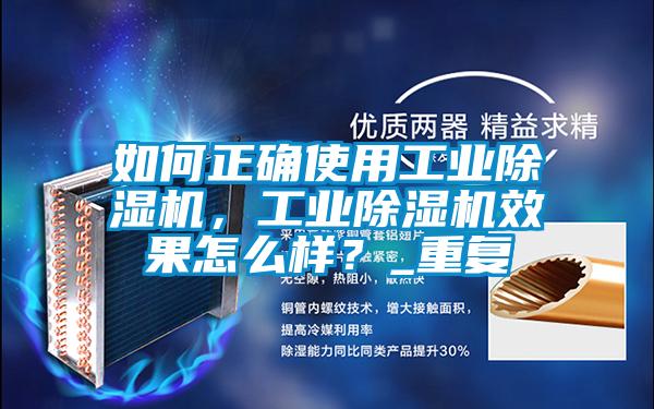 如何正確使用工業(yè)除濕機(jī)，工業(yè)除濕機(jī)效果怎么樣？_重復(fù)