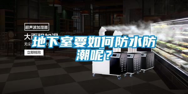 地下室要如何防水防潮呢？