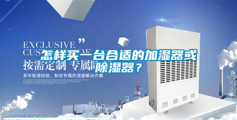 怎樣買一臺(tái)合適的加濕器或除濕器？