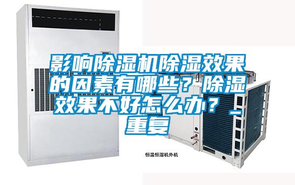 影響除濕機除濕效果的因素有哪些？除濕效果不好怎么辦？_重復(fù)