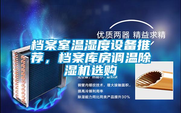 檔案室溫濕度設(shè)備推薦，檔案庫房調(diào)溫除濕機(jī)選購