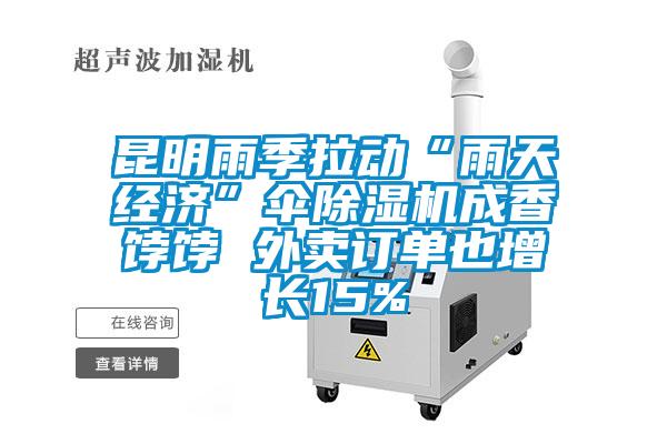 昆明雨季拉動(dòng)“雨天經(jīng)濟(jì)”傘除濕機(jī)成香餑餑 外賣訂單也增長15%