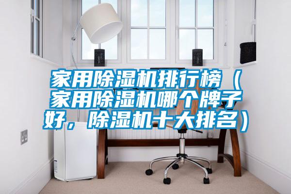 家用除濕機排行榜（家用除濕機哪個牌子好，除濕機十大排名）