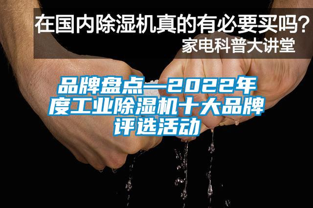 品牌盤點(diǎn)—2022年度工業(yè)除濕機(jī)十大品牌評選活動(dòng)