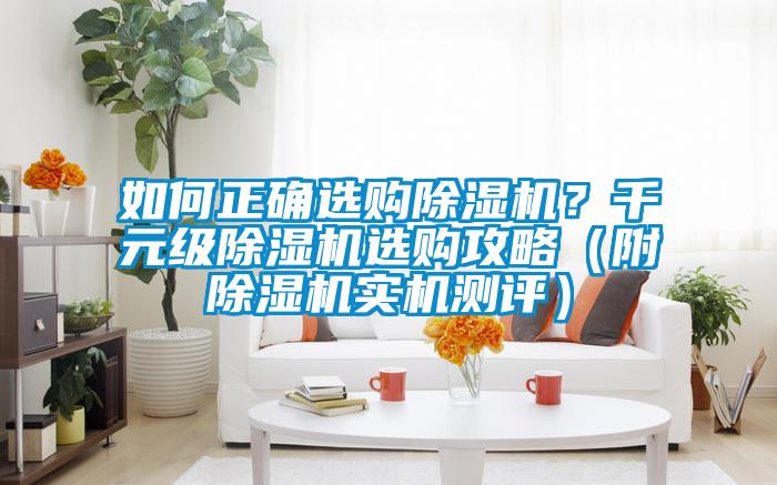 如何正確選購除濕機(jī)？千元級除濕機(jī)選購攻略（附除濕機(jī)實(shí)機(jī)測評）