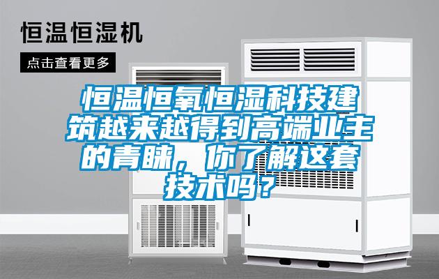 恒溫恒氧恒濕科技建筑越來(lái)越得到高端業(yè)主的青睞，你了解這套技術(shù)嗎？