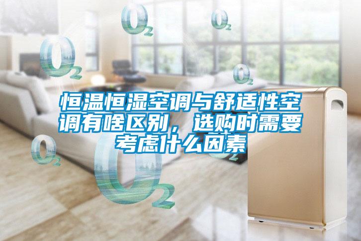 恒溫恒濕空調(diào)與舒適性空調(diào)有啥區(qū)別，選購(gòu)時(shí)需要考慮什么因素