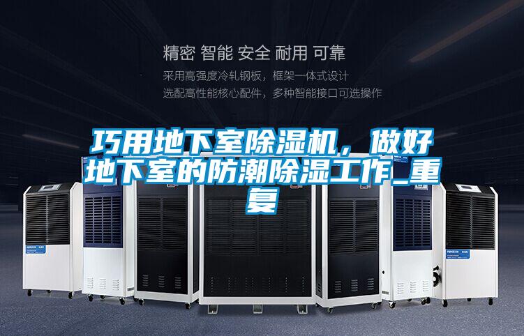 巧用地下室除濕機，做好地下室的防潮除濕工作_重復(fù)