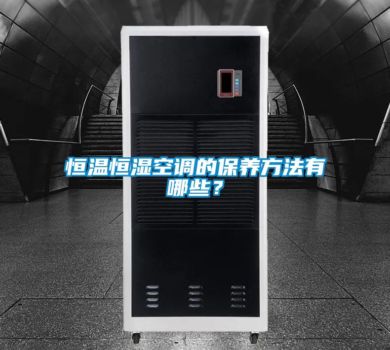 恒溫恒濕空調(diào)的保養(yǎng)方法有哪些？