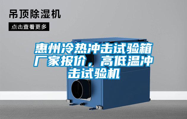 惠州冷熱沖擊試驗(yàn)箱廠家報(bào)價(jià)，高低溫沖擊試驗(yàn)機(jī)