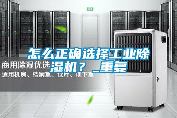 怎么正確選擇工業(yè)除濕機(jī)？_重復(fù)