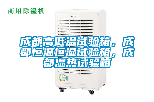 成都高低溫試驗(yàn)箱，成都恒溫恒濕試驗(yàn)箱，成都濕熱試驗(yàn)箱