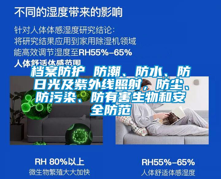 檔案防護 防潮、防水、防日光及紫外線照射，防塵、防污染、防有害生物和安全防范