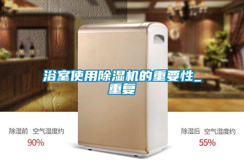 浴室使用除濕機的重要性_重復(fù)
