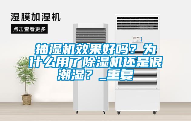 抽濕機效果好嗎？為什么用了除濕機還是很潮濕？_重復(fù)