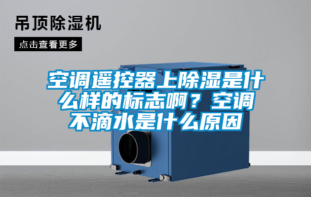 空調(diào)遙控器上除濕是什么樣的標(biāo)志??？空調(diào)不滴水是什么原因