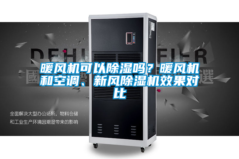 暖風(fēng)機(jī)可以除濕嗎？暖風(fēng)機(jī)和空調(diào)、新風(fēng)除濕機(jī)效果對(duì)比