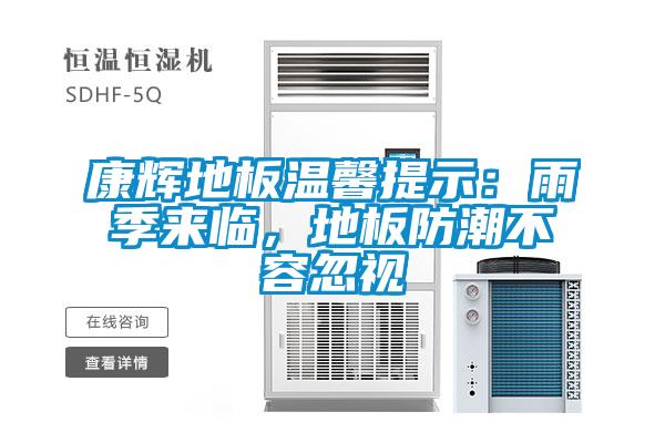 康輝地板溫馨提示：雨季來臨，地板防潮不容忽視