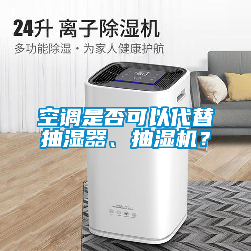 空調(diào)是否可以代替抽濕器、抽濕機？