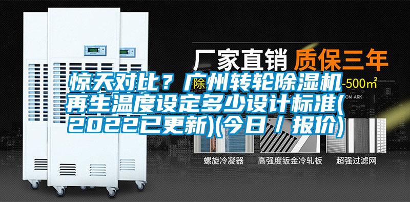 驚天對(duì)比？廣州轉(zhuǎn)輪除濕機(jī)再生溫度設(shè)定多少設(shè)計(jì)標(biāo)準(zhǔn)(2022已更新)(今日／報(bào)價(jià))