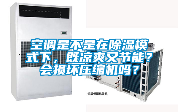 空調(diào)是不是在除濕模式下，既涼爽又節(jié)能？會(huì)損壞壓縮機(jī)嗎？